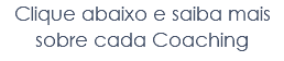 Clique abaixo e saiba mais sobre cada Coaching